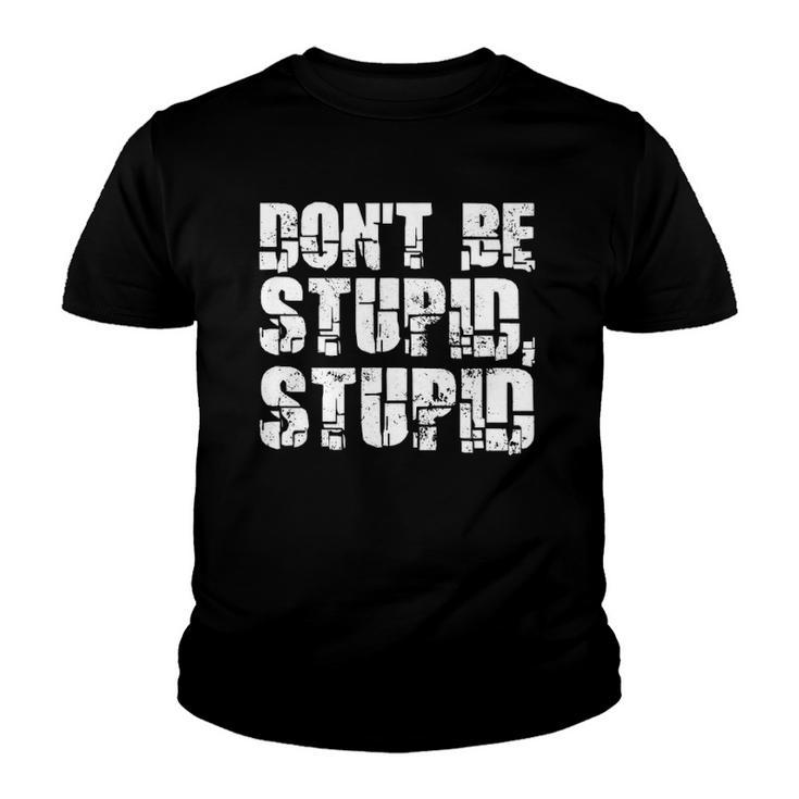Dont Be Stupid Stupid Funny Saying Youth T-shirt