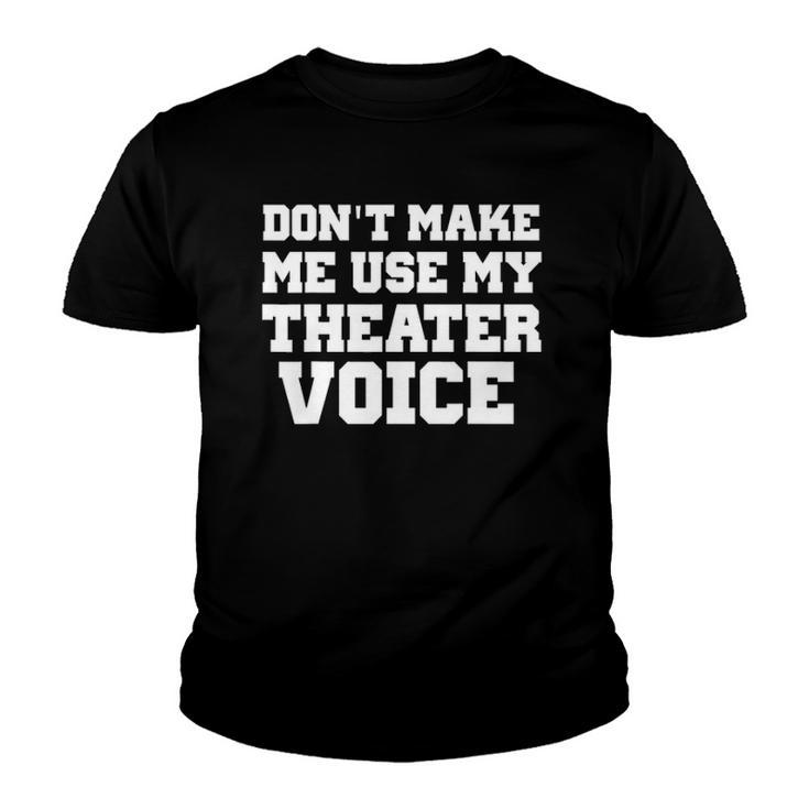Dont Make Me Use My Theater Voice Funny  For Actors Youth T-shirt