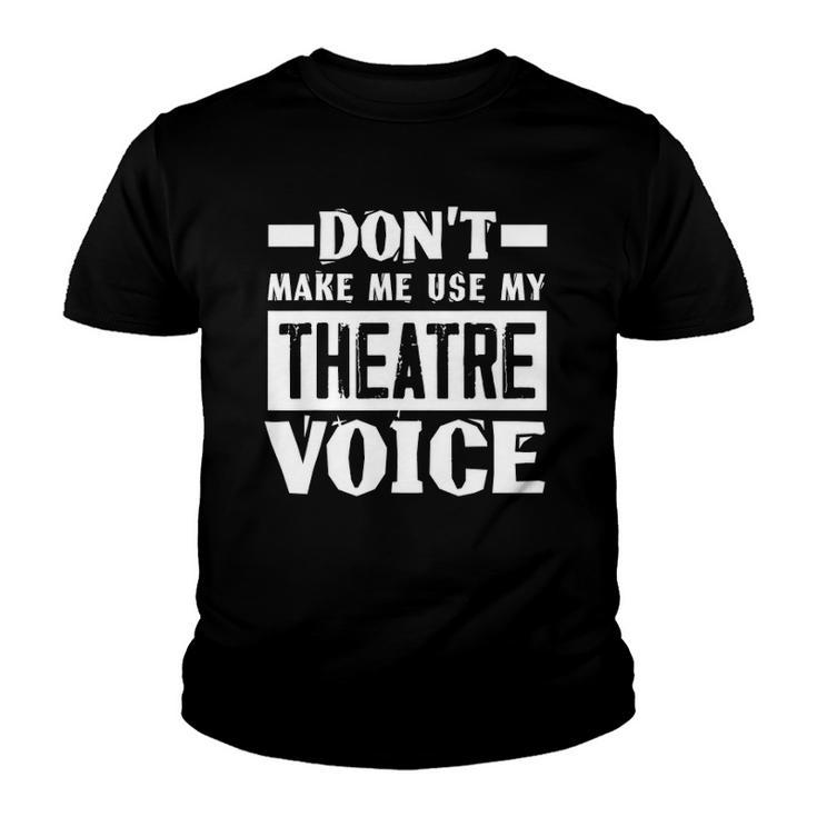 Dont Make Me Use My Theatre Voice Funny Musical Coach Youth T-shirt