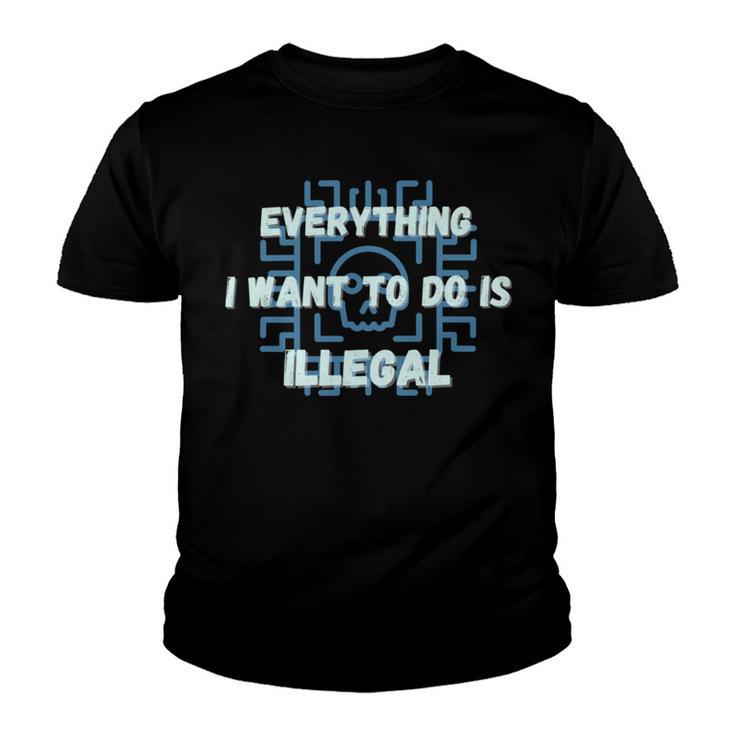 Everything I Want To Do Is Illegal Cool Quote Stylish Youth T-shirt