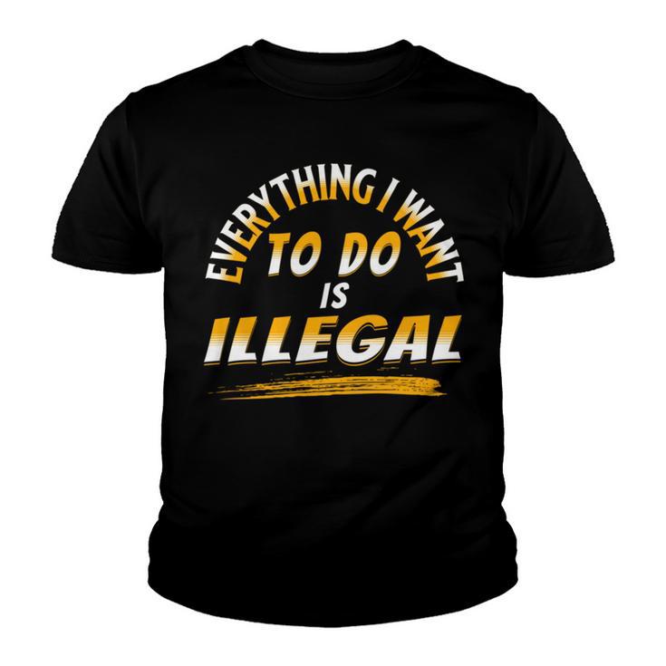 Everything I Want To Do Is Illegal V3 Youth T-shirt