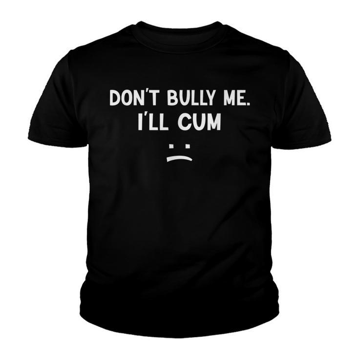 Funny Don’T Bully Me I’Ll Cum  Youth T-shirt