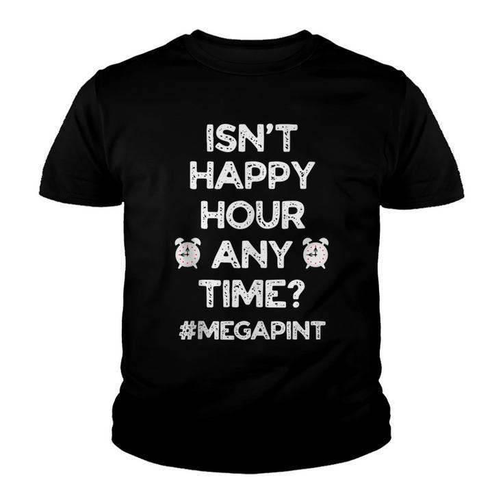 Funny Saying Isnt Happy Hour Anytime Funny Mega Pint Meme  Youth T-shirt