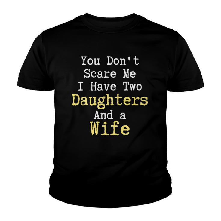 Funny You Dont Scare Me I Have Two Daughters And A Wife Youth T-shirt