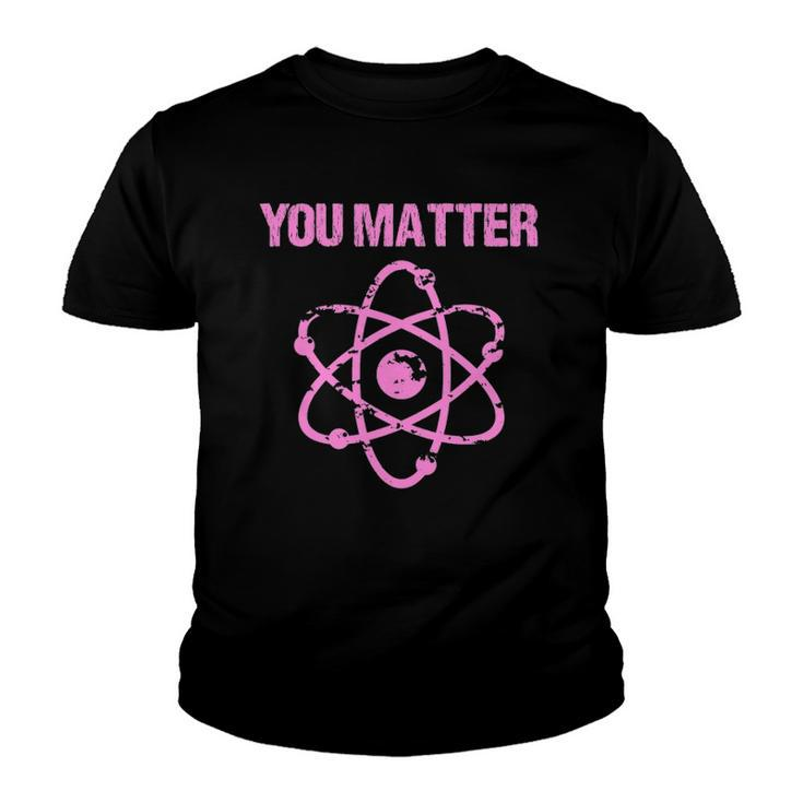 Funny You Matter Atom Nerd Science  Youth T-shirt