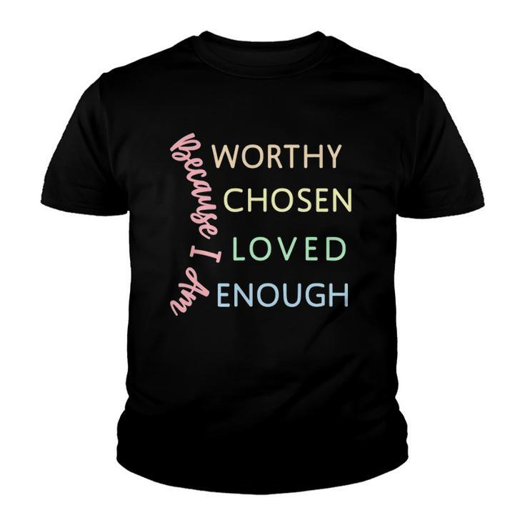 Ggt Because I Am Worthy Chosen Loved Enough Youth T-shirt