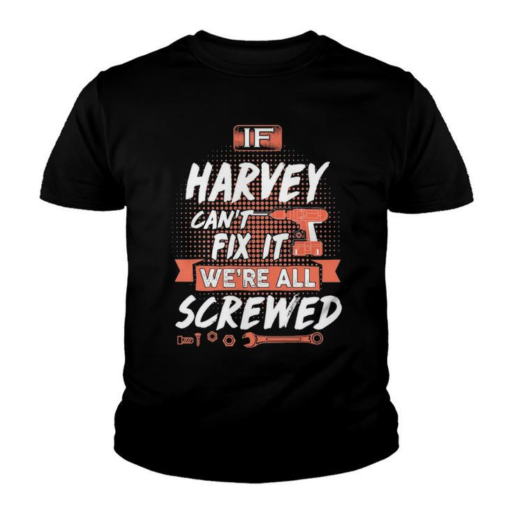 Harvey Name Gift   If Harvey Cant Fix It Were All Screwed Youth T-shirt