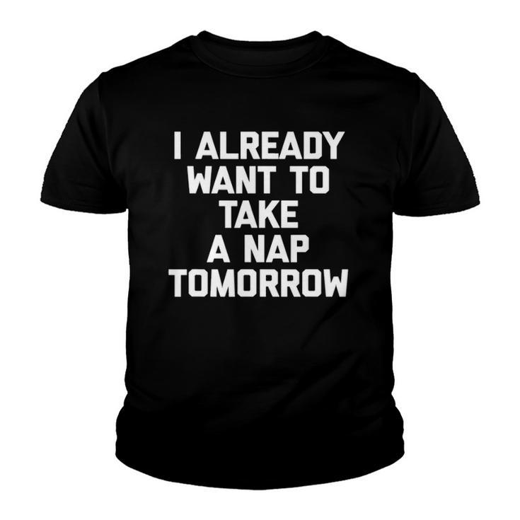 I Already Want To Take A Nap Tomorrow Funny Saying Youth T-shirt