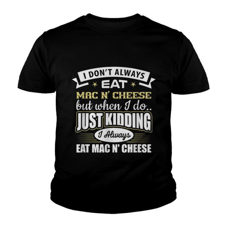I Dont Always Eat Mac N Cheese Just Kidding I Do  Youth T-shirt