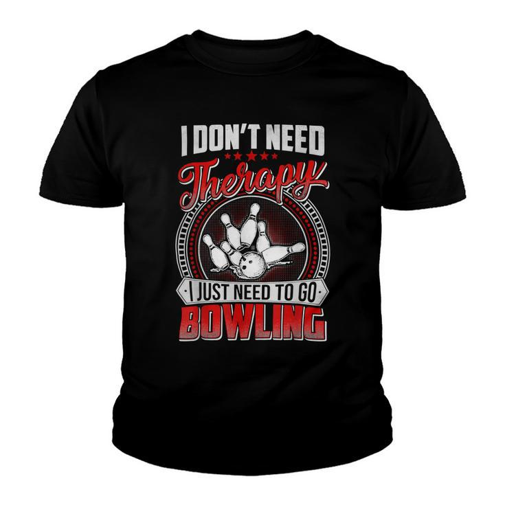 I Dont Need Therapy I Just Need To Go Bowling Pin Bowler 117 Bowling Bowler Youth T-shirt