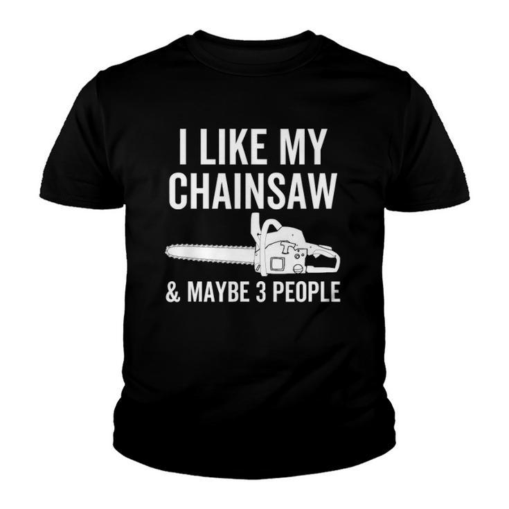 I Like My Chainsaw & Maybe 3 People Funny Woodworker Quote Youth T-shirt