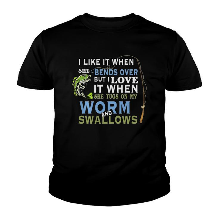I Like When She Bends When She Tugs On My Worm And Swallows Youth T-shirt