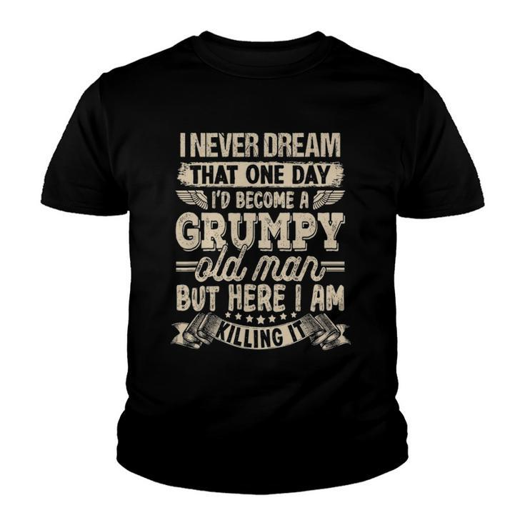 I Never Dreamed That Id Become A Grumpy Old Man Grumpy Youth T-shirt