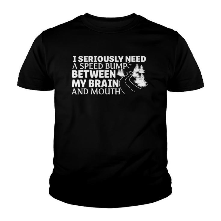I Seriously Need A Speed Bump Between My Brain And Mouth Youth T-shirt