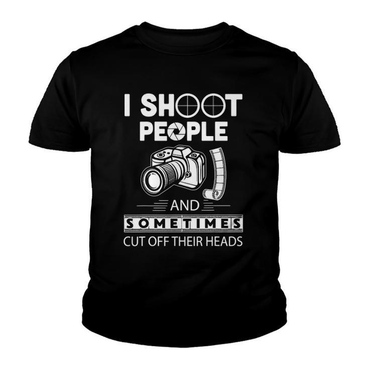 I Shoot People And Sometimes Cut Off Their Heads Photographer Photography S Youth T-shirt