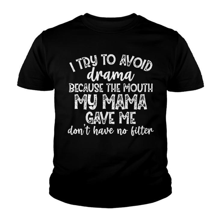I Try To Avoid Drama Because The Mouth My Mama Gave Me  V3 Youth T-shirt