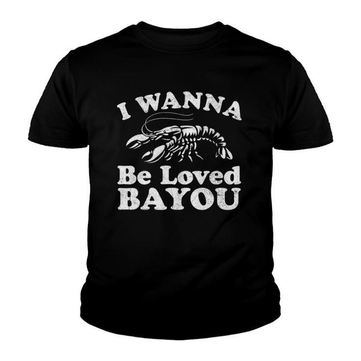 I Wanna Be Loved Bayou Funny Crawfish Boil Mardi Gras Cajun Youth T-shirt