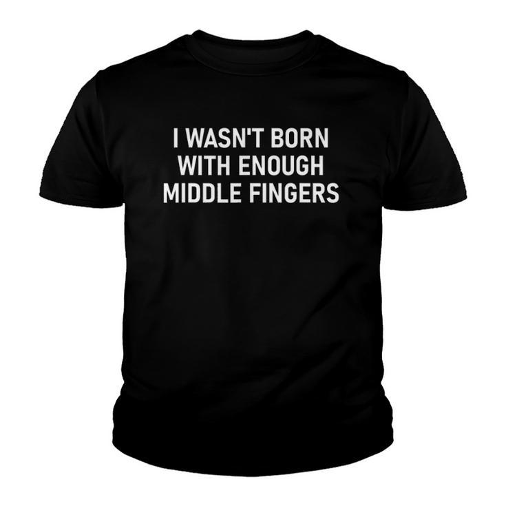 I Wasnt Born With Enough Middle Fingers Funny Jokes Youth T-shirt