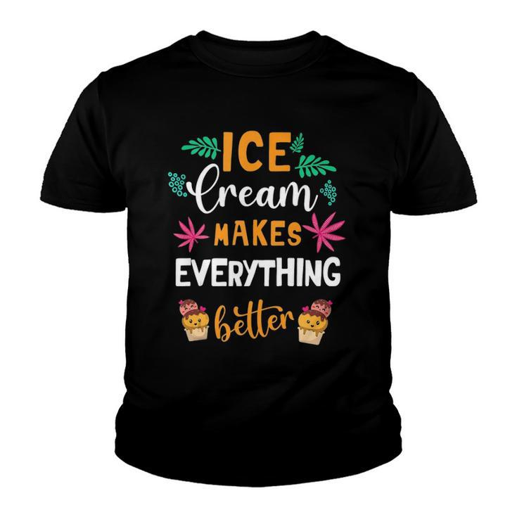 Ice Cream Makes Everything Dessert Sweet Tooth Top Ice Cream Youth T-shirt