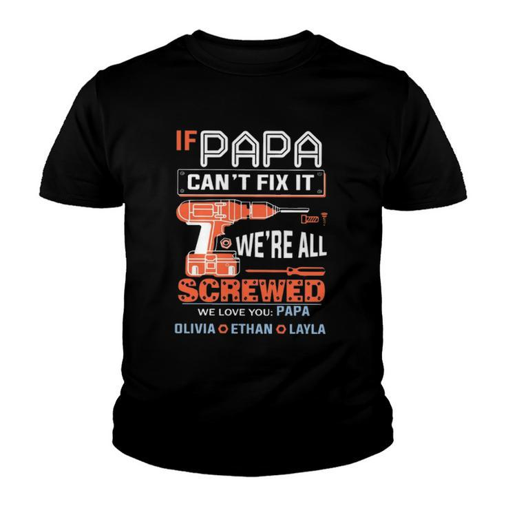 If Papa Cant Fix It Were All Screwed We Love You Papa Olivia Ethan Layla Youth T-shirt