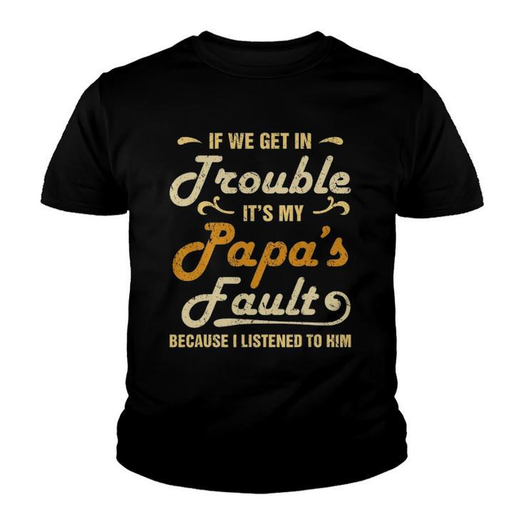 If We Get In Trouble Its My Papas Fault I Listened To Him Youth T-shirt