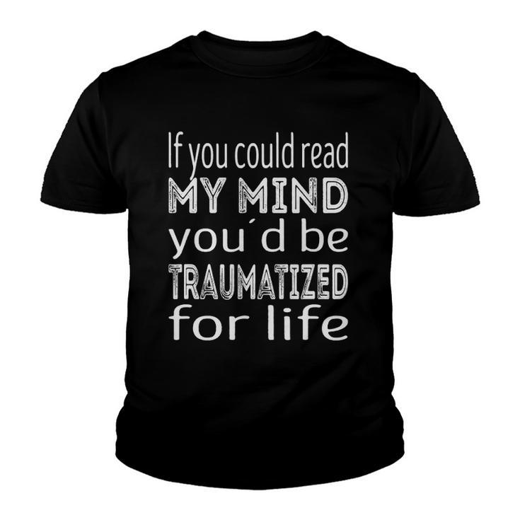 If You Could Read My Mind Youd Be Traumatized For Life Youth T-shirt