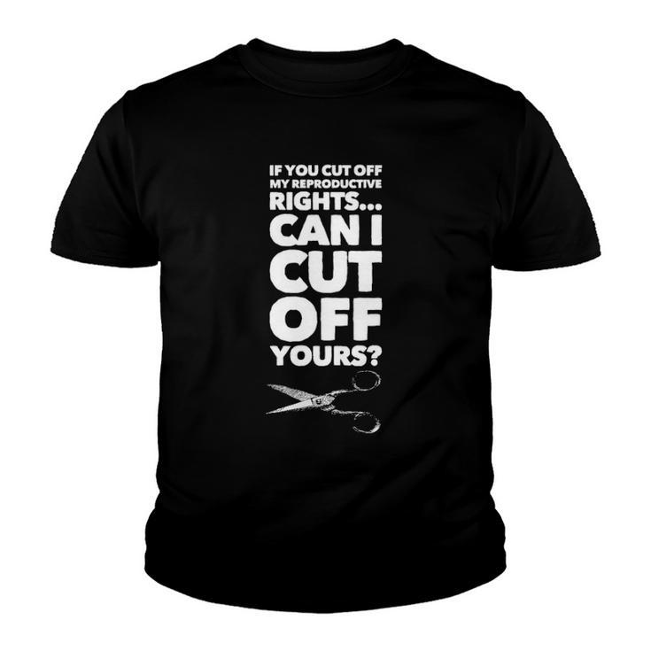 If You Cut Off My Reproductive Rights Can I Cut Off Yours Youth T-shirt