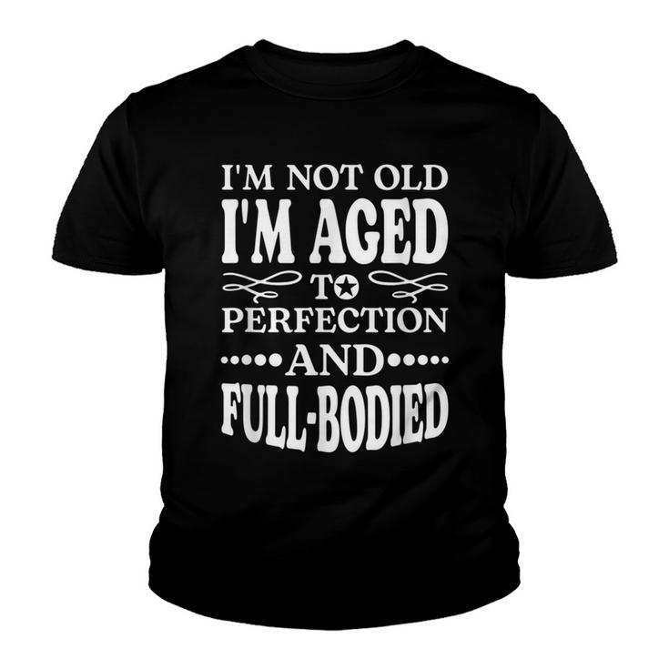 Im Not Old Im Aged T Perfection And Full-Bodied  Youth T-shirt