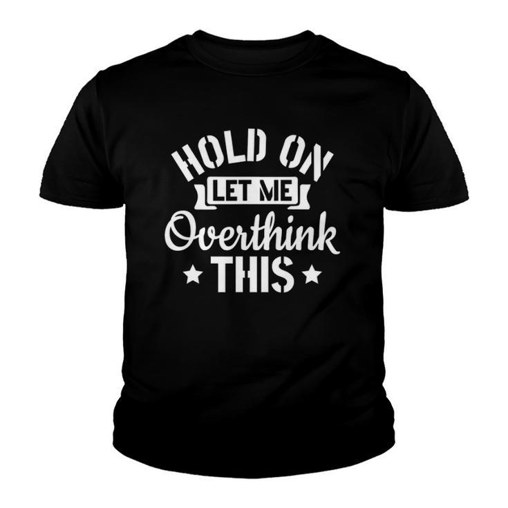 Introvert Sarcasm Saying Hold On Let Me Overthink This Youth T-shirt