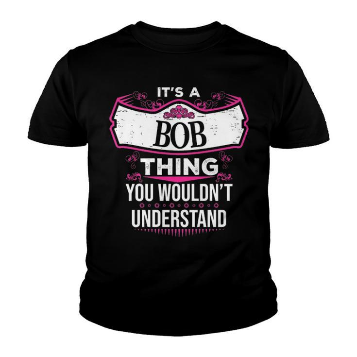 Its A Bob Thing You Wouldnt Understand T Shirt Bob Shirt  For Bob  Youth T-shirt