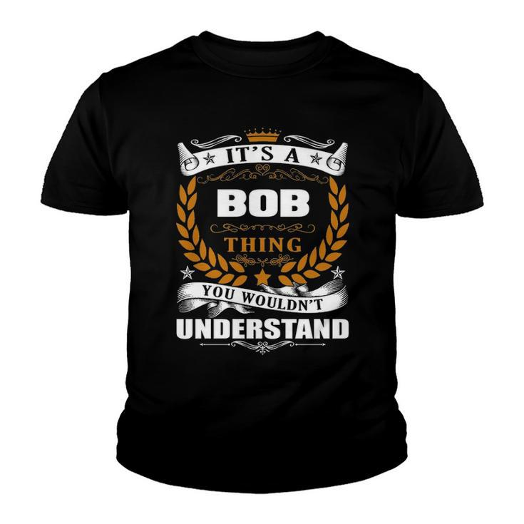 Its A Bob Thing You Wouldnt Understand T Shirt Bob Shirt  For Bob  Youth T-shirt