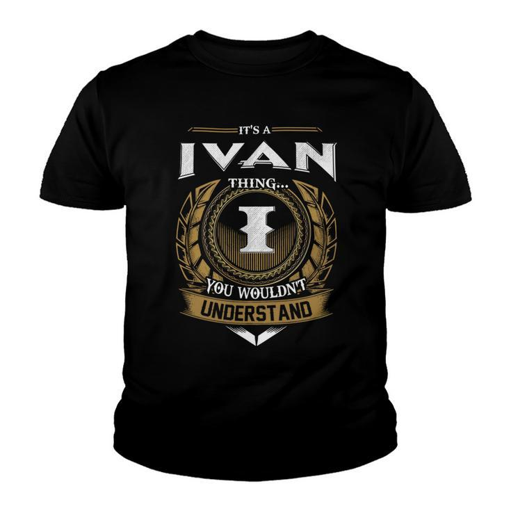 Its A Ivan Thing You Wouldnt Understand Name  Youth T-shirt
