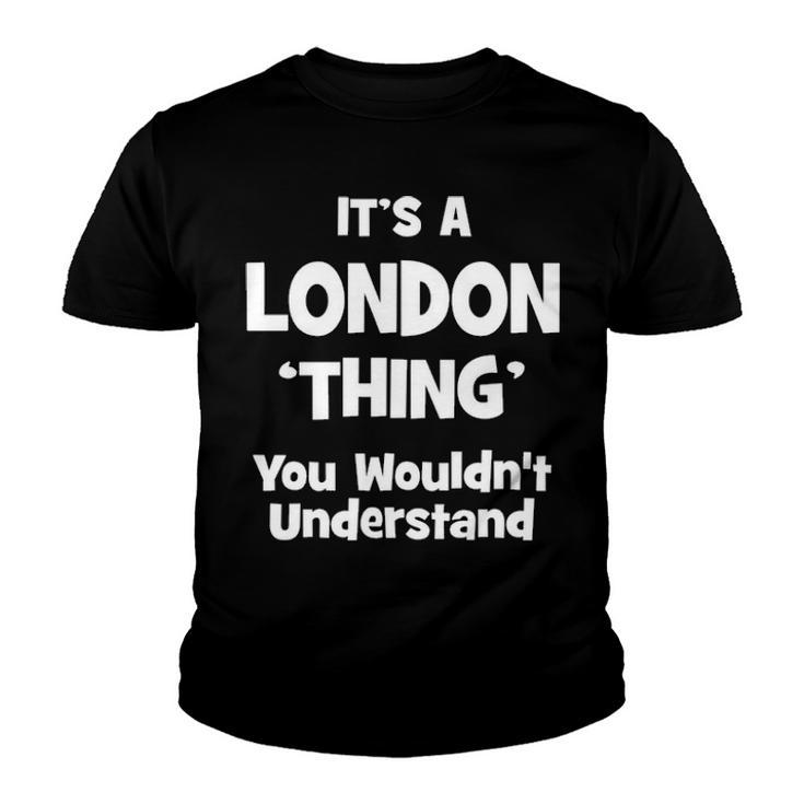 Its A London Thing You Wouldnt Understand T Shirt London Shirt  For London  Youth T-shirt