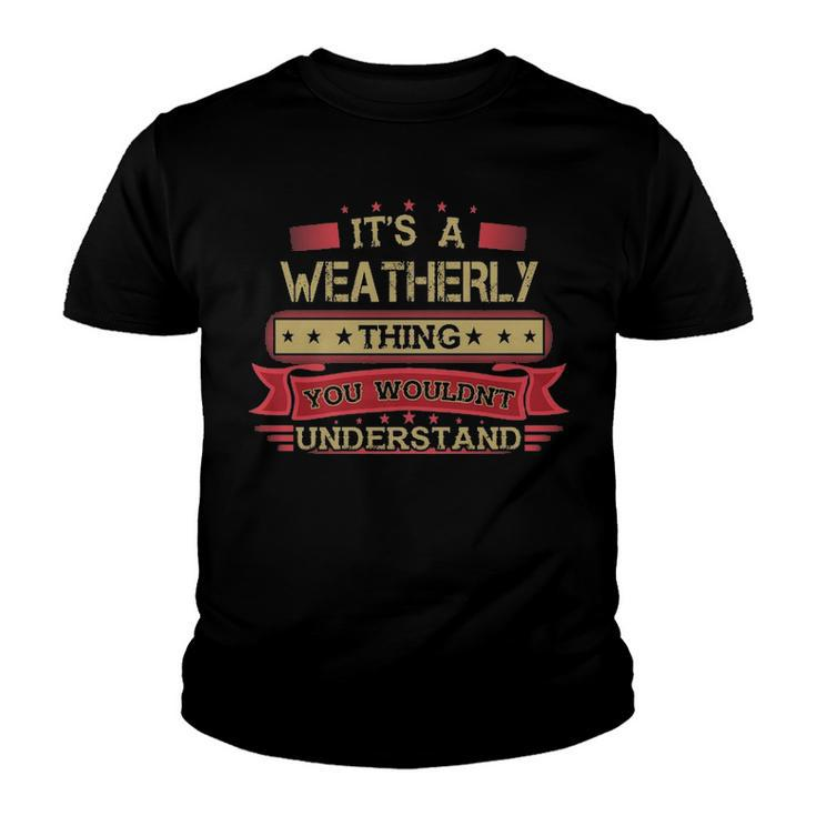 Its A Weatherly Thing You Wouldnt Understand T Shirt Weatherly Shirt Shirt For Weatherly  Youth T-shirt