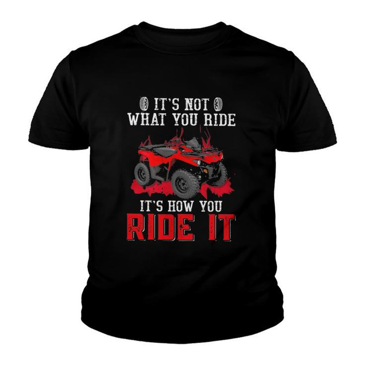 Its Not What You Ride Its How You Ride It 4 Wheeler Atv Youth T-shirt