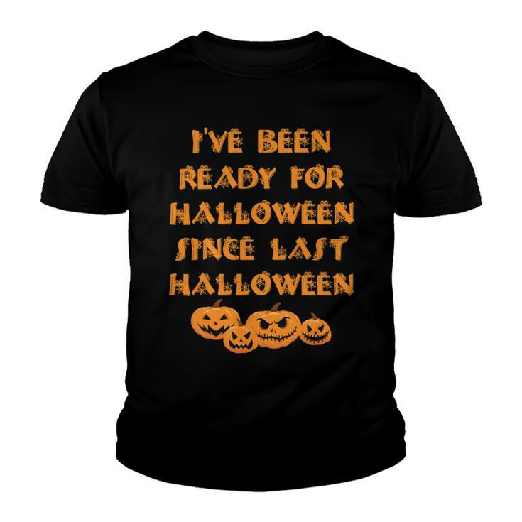 Ive Been Ready For Halloween Since Last Halloween Funny Youth T-shirt