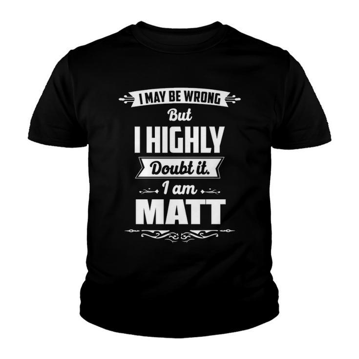 Matt Name Gift   I May Be Wrong But I Highly Doubt It Im Matt Youth T-shirt
