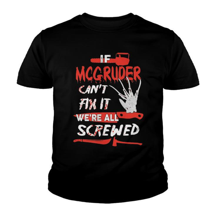Mcgruder Name Halloween Horror Gift   If Mcgruder Cant Fix It Were All Screwed Youth T-shirt