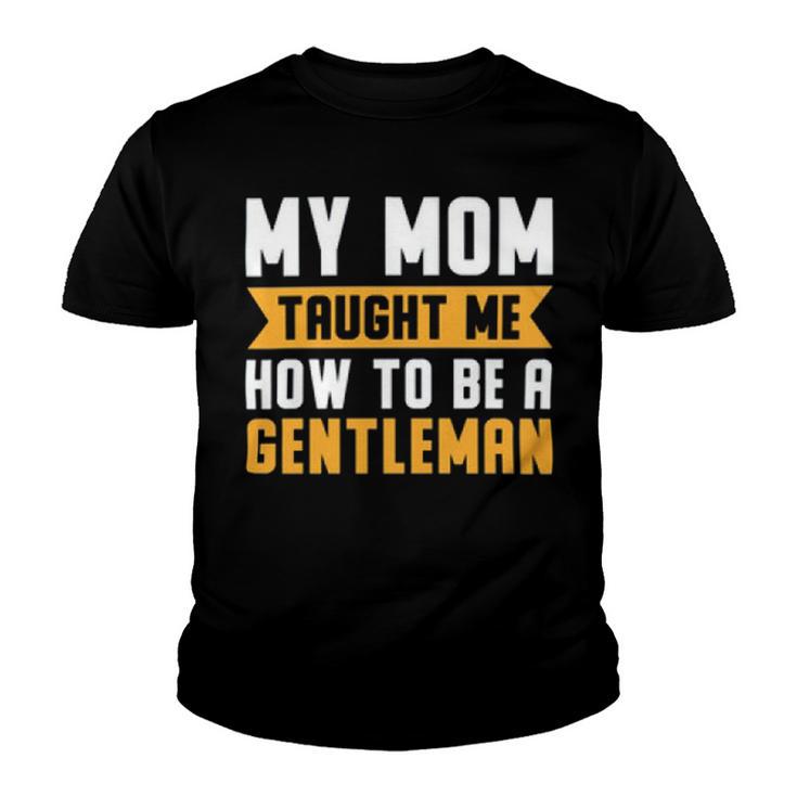 My Mom Taught Me How To Be A Gentleman  82 Trending Shirt Youth T-shirt