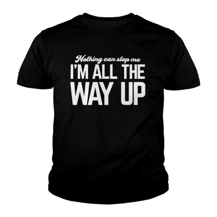 Nothing Can Stop Me Im All The Way Up Youth T-shirt