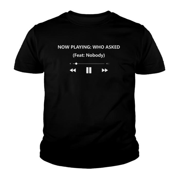 Now Playing Who Asked Ft Feat Nobody Dank Meme Funny Gift Youth T-shirt