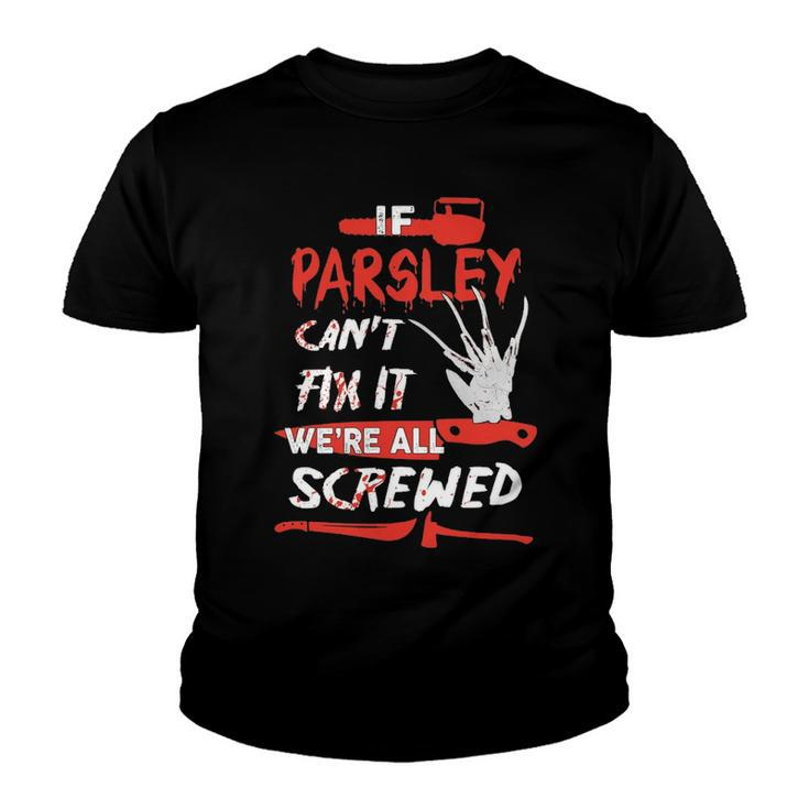 Parsley Name Halloween Horror Gift   If Parsley Cant Fix It Were All Screwed Youth T-shirt