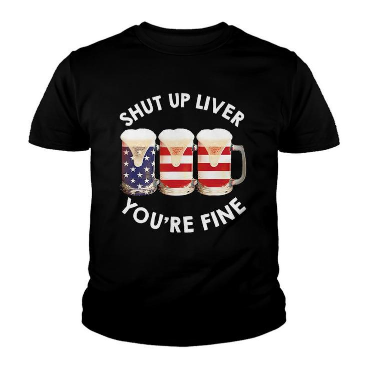 Shut Up Liver Youre Fine Usa Beer National Celebration Youth T-shirt