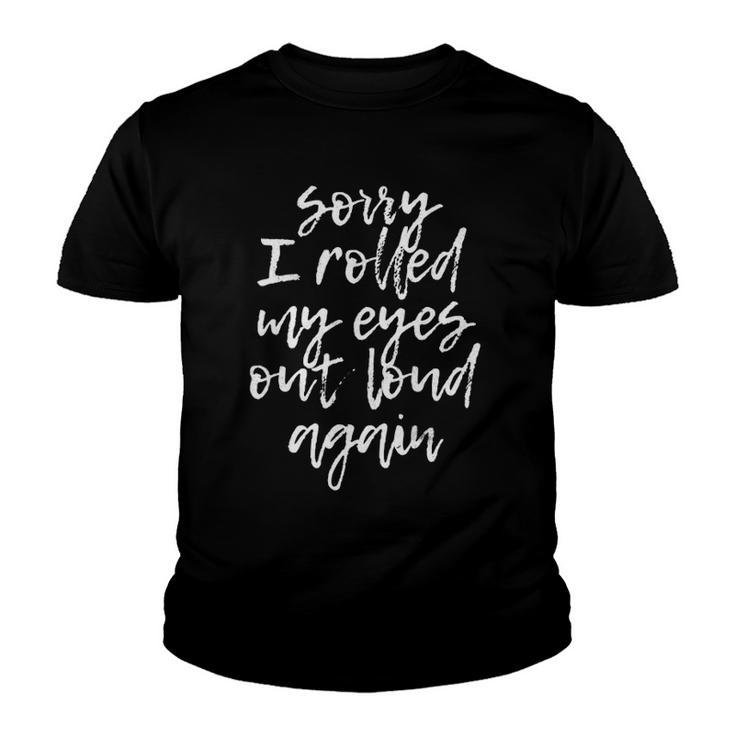 Sorry I Rolled My Eyes Out Loud Again Funny Quote Youth T-shirt