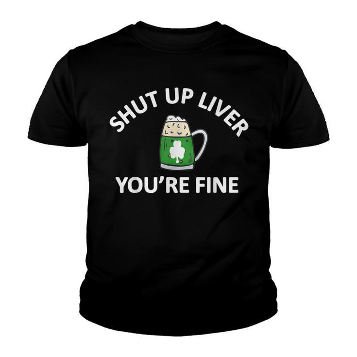 St Patricks Day Drinking Shut Up Liver Youre Fine  Youth T-shirt