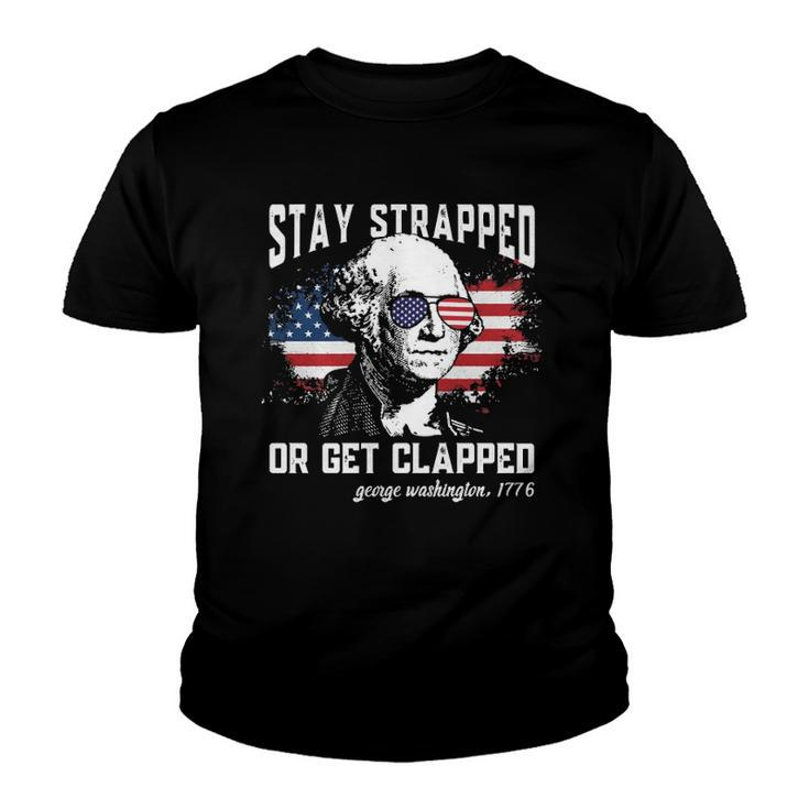 Stay Strapped Or Get Clapped George Washington 4Th Of July  Youth T-shirt