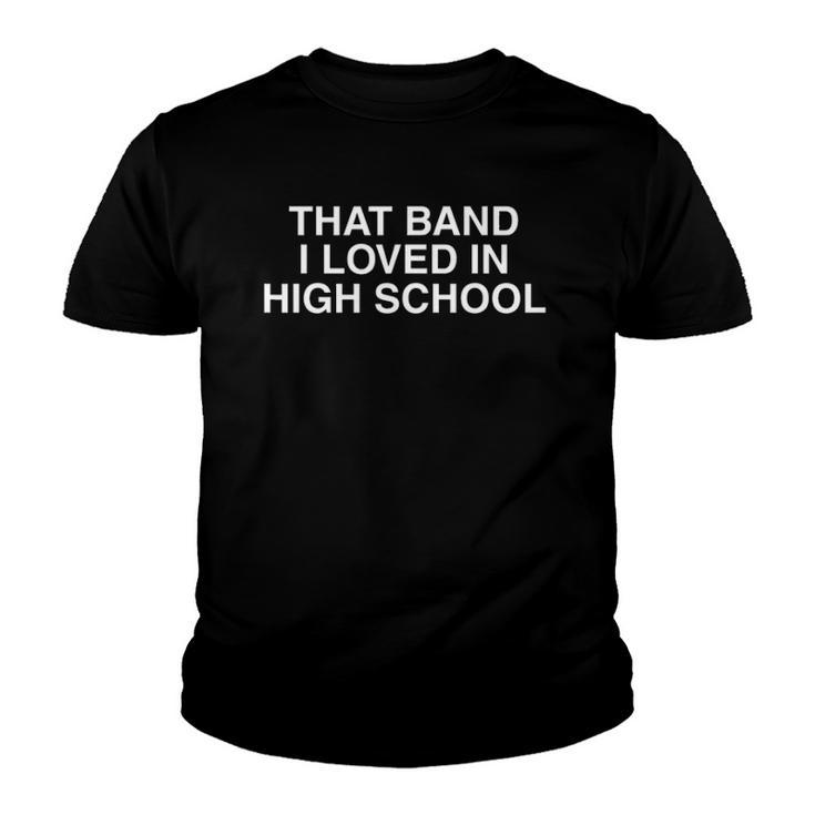 That Band I Loved In High School Cool Nostalgic Old School Youth T-shirt