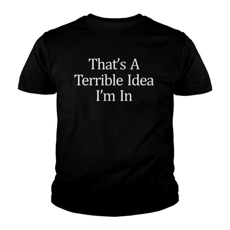 Thats A Terrible Idea - Im In Youth T-shirt