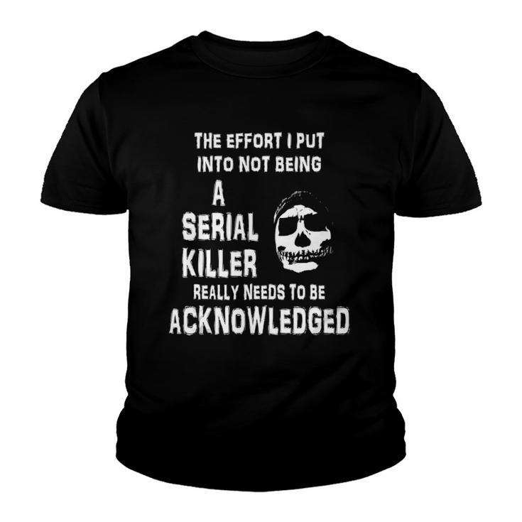 The Effort I Put Into Not Being A Serial Killer Funny Skull Youth T-shirt