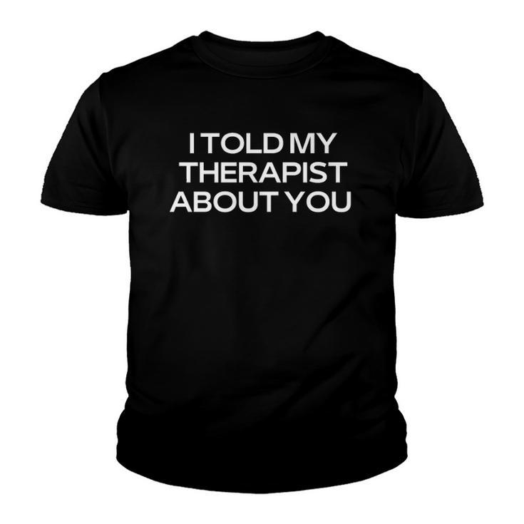 Therapist Joke I Told My Therapist About You Psychology  Youth T-shirt